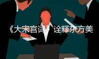 《大宋宫词》诠释东方美学