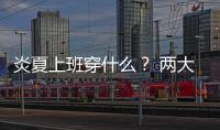炎夏上班穿什么？ 两大基本款随你挑