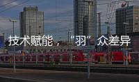 技术赋能，“羽”众差异