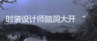 时装设计师脑洞大开 “撩”起你的童心