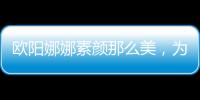 欧阳娜娜素颜那么美，为啥一化浓妆“丑”上热搜？